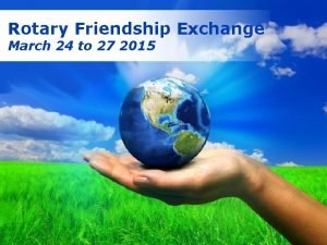 Rotary Friendship Exchange March 24 to 27 2015