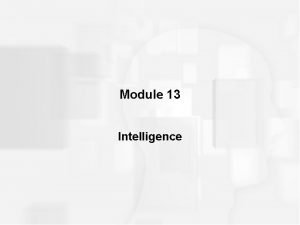 Module 13 Intelligence DEFINING INTELLIGENCE Twofactor theory Psychometric