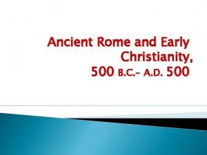 Ancient Rome and Early Christianity 500 B C