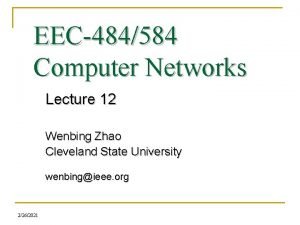 EEC484584 Computer Networks Lecture 12 Wenbing Zhao Cleveland