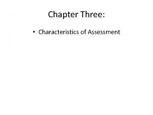 Chapter Three Characteristics of Assessment Assessment Characteristics Assessment