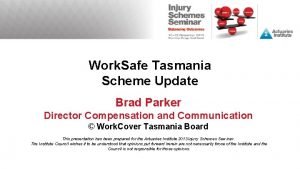 Work Safe Tasmania Scheme Update Brad Parker Director