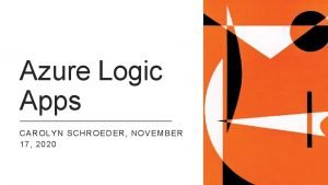 Azure Logic Apps CAROLYN SCHROEDER NOVEMBER 17 2020