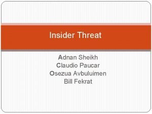 Insider Threat Adnan Sheikh Claudio Paucar Osezua Avbuluimen