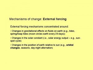 Mechanisms of change External forcing mechanisms concentrated around