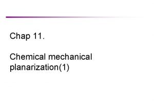 Chap 11 Chemical mechanical planarization1 18 Chemical Mechanical