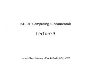 ISE 101 Computing Fundamentals Lecture 3 Lecture Slides