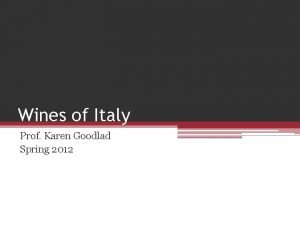 Wines of Italy Prof Karen Goodlad Spring 2012