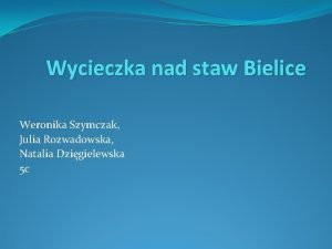 Wycieczka nad staw Bielice Weronika Szymczak Julia Rozwadowska