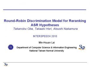 RoundRobin Discrimination Model for Reranking ASR Hypotheses Takanobu