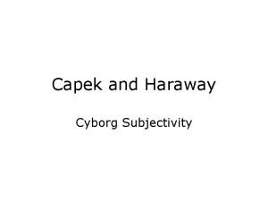 Capek and Haraway Cyborg Subjectivity Karel Capek 1890