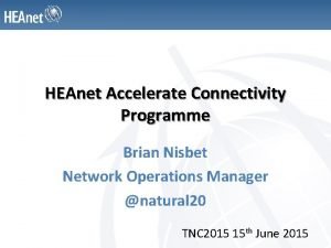 HEAnet Accelerate Connectivity Programme Brian Nisbet Network Operations