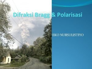 Difraksi Bragg Polarisasi EKO NURSULISTIYO Gambar dibawah memperlihatkan