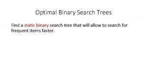 Optimal Binary Search Trees Find a static binary