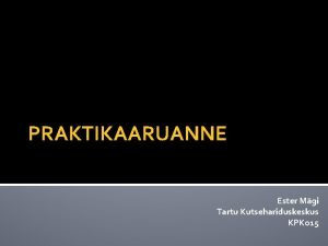 PRAKTIKAARUANNE Ester Mgi Tartu Kutsehariduskeskus KPKo 15 Praktika