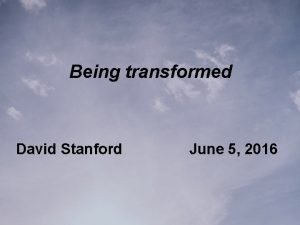 Being transformed David Stanford June 5 2016 2