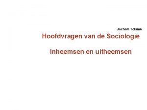 Jochem Tolsma Hoofdvragen van de Sociologie Inheemsen en