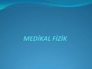 MEDKAL FZK Medikal Fizik hastalklarn tan ve tedavisinde