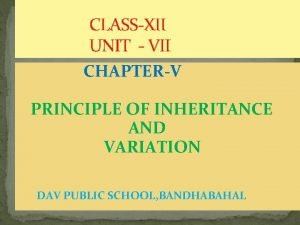 CLASSXII UNIT VII CHAPTERV PRINCIPLE OF INHERITANCE AND