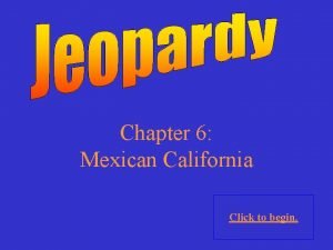 Chapter 6 Mexican California Click to begin Click