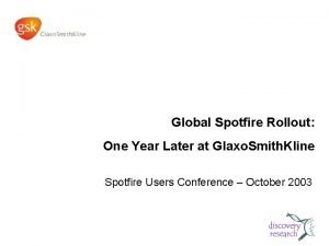 Global Spotfire Rollout One Year Later at Glaxo