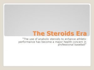 The Steroids Era The use of anabolic steroids