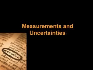 Measurements and Uncertainties Uncertainties and Errors Resolution This