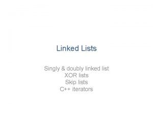 Linked Lists Singly doubly linked list XOR lists
