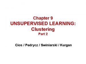 Chapter 9 UNSUPERVISED LEARNING Clustering Part 2 Cios