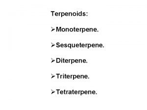Terpenoids Monoterpene Sesqueterpene Diterpene Triterpene Tetraterpene Isoprene unit