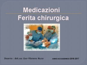 Medicazioni Ferita chirurgica ANNO ACCADEMICO 2016 2017 1