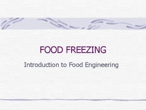 FOOD FREEZING Introduction to Food Engineering Food Freezing