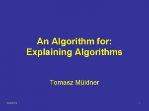 An Algorithm for Explaining Algorithms Tomasz Mldner September