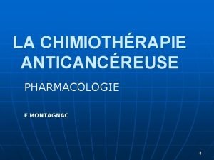 LA CHIMIOTHRAPIE ANTICANCREUSE PHARMACOLOGIE E MONTAGNAC 1 LA