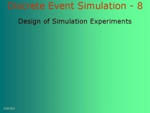 Discrete Event Simulation 8 Design of Simulation Experiments