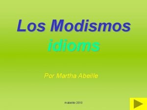 Los Modismos idioms Por Martha Abeille mabeille2010 A