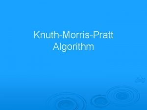 KnuthMorrisPratt Algorithm The problem of String Matching Given