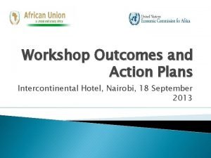 Workshop Outcomes and Action Plans Intercontinental Hotel Nairobi