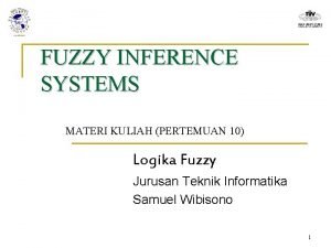 FUZZY INFERENCE SYSTEMS MATERI KULIAH PERTEMUAN 10 Logika