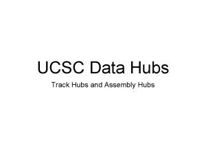 UCSC Data Hubs Track Hubs and Assembly Hubs