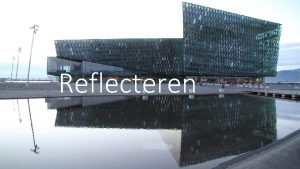 Reflecteren Reflectie Reflecteren is innerlijk schouwen door nadenken