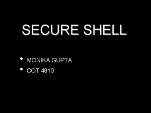 SECURE SHELL MONIKA GUPTA COT 4810 OUTLINE l