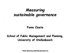 Measuring sustainable governance Fanie Cloete School of Public