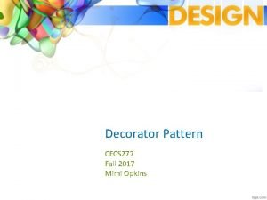 Decorator Pattern CECS 277 Fall 2017 Mimi Opkins