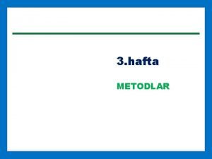 3 hafta METODLAR Metot nedir Program yazarken belli