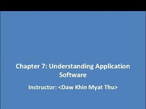 Chapter 7 Understanding Application Software Instructor Daw Khin