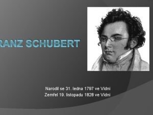 RANZ SCHUBERT Narodil se 31 ledna 1797 ve
