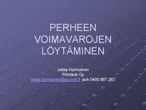 PERHEEN VOIMAVAROJEN LYTMINEN Jukka Harmainen Primtask Oy jukka