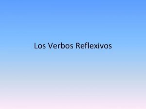 Los Verbos Reflexivos Los verbos reflexivos Used to