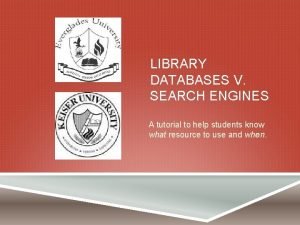 LIBRARY DATABASES V SEARCH ENGINES A tutorial to